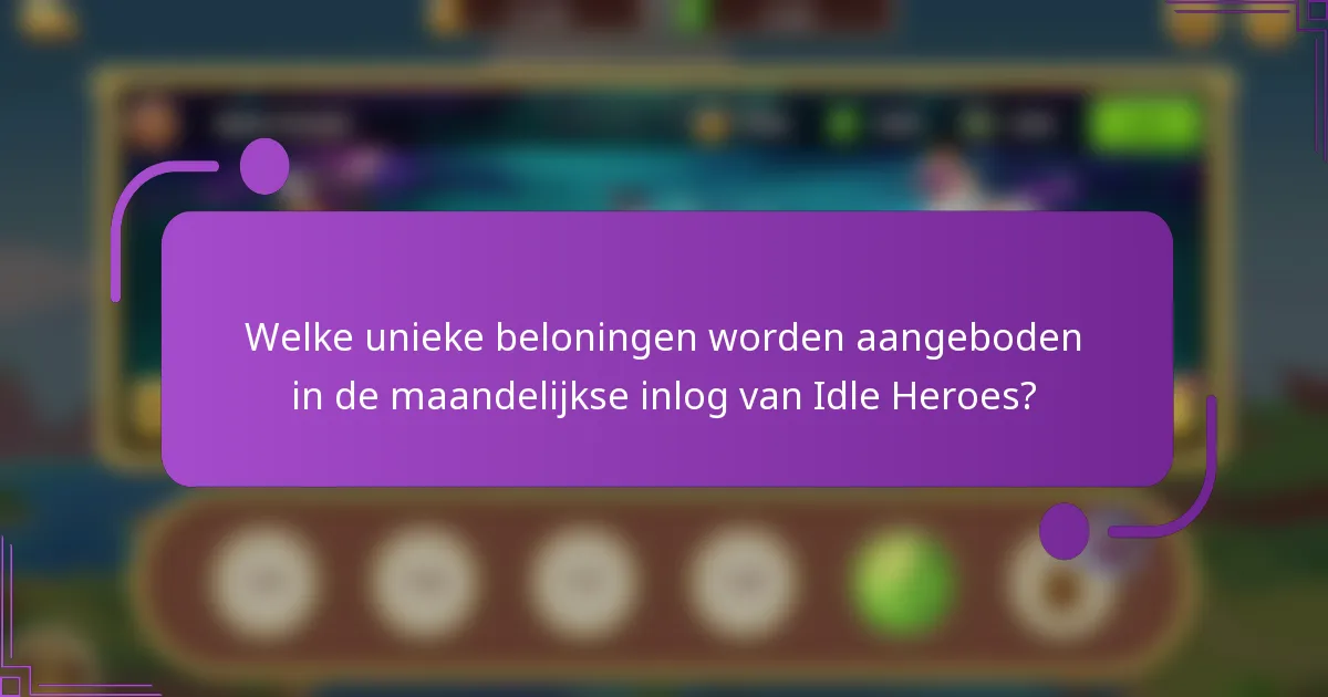 Welke unieke beloningen worden aangeboden in de maandelijkse inlog van Idle Heroes?